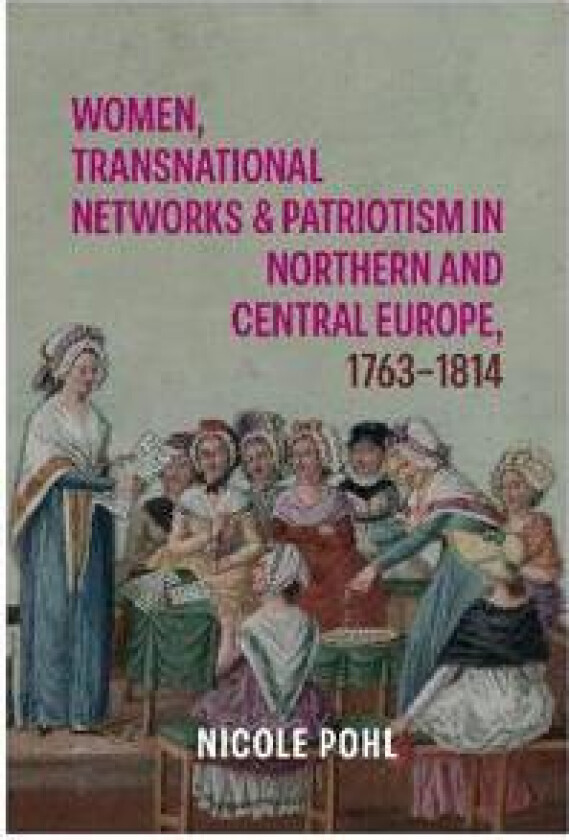 Women, Transnational Networks and Patriotism in Northern and Central Europe, 1763-1814