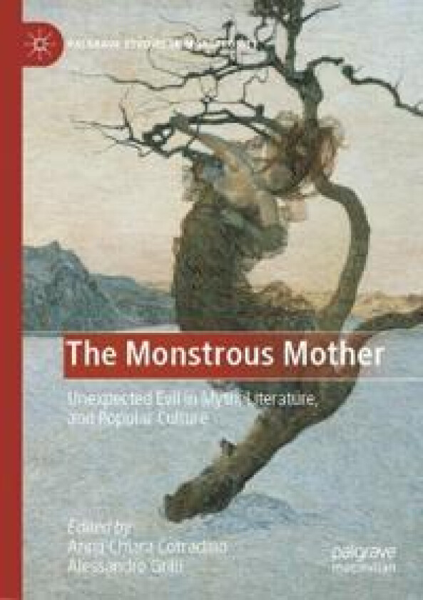 The Monstrous Mother: Unexpected Evil in Myth, Literature, and Popular Culture