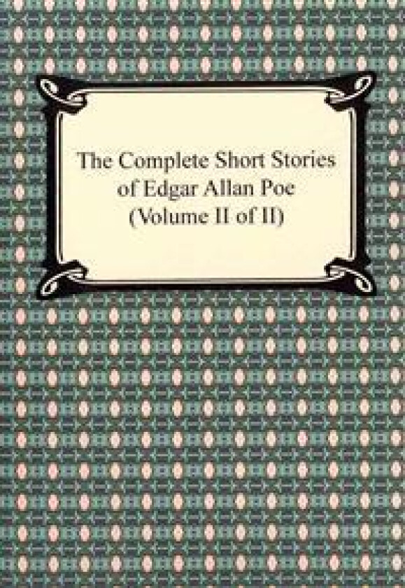 The Complete Short Stories of Edgar Allan Poe (Volume II of II)