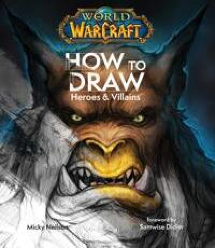 World of Warcraft: How To Draw Heroes & Villains