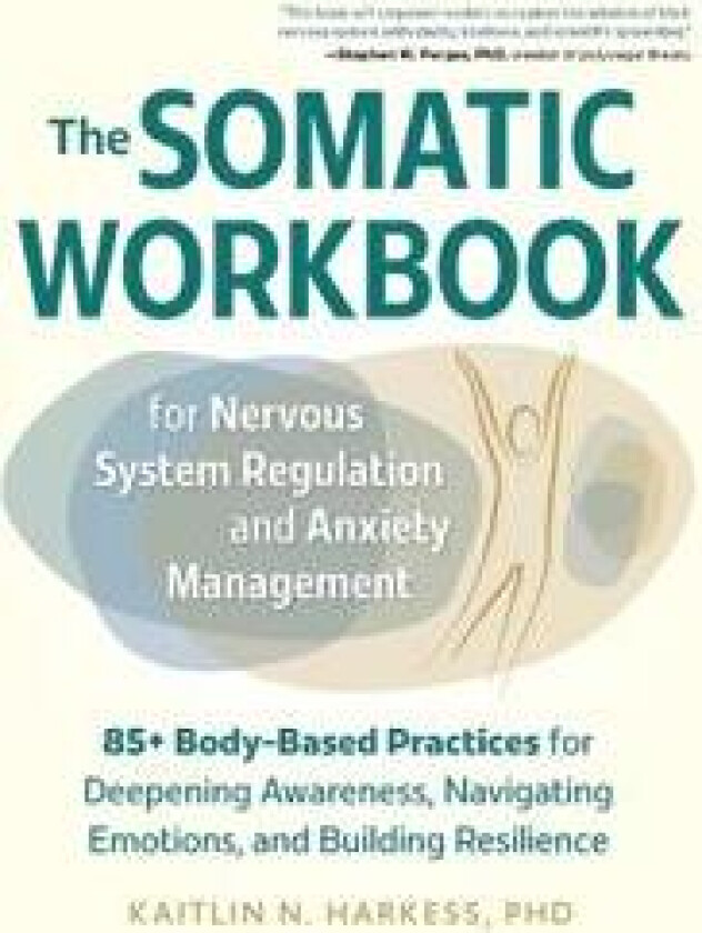 The Somatic Workbook for Nervous System Regulation and Anxiety Management: 85+ Body-Based Practices for Deepening Awareness, Navigating Emotions, and