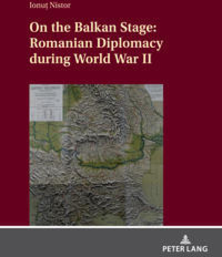 On the Balkan Stage: Romanian Diplomacy during World War II
