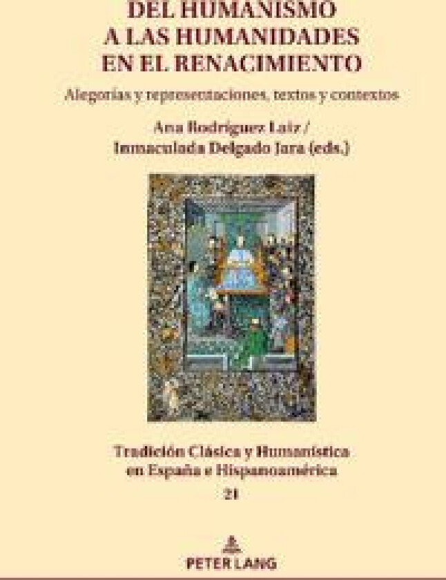 del Humanismo a Las Humanidades En El Renacimiento: Alegorías Y Representaciones, Textos Y Contextos