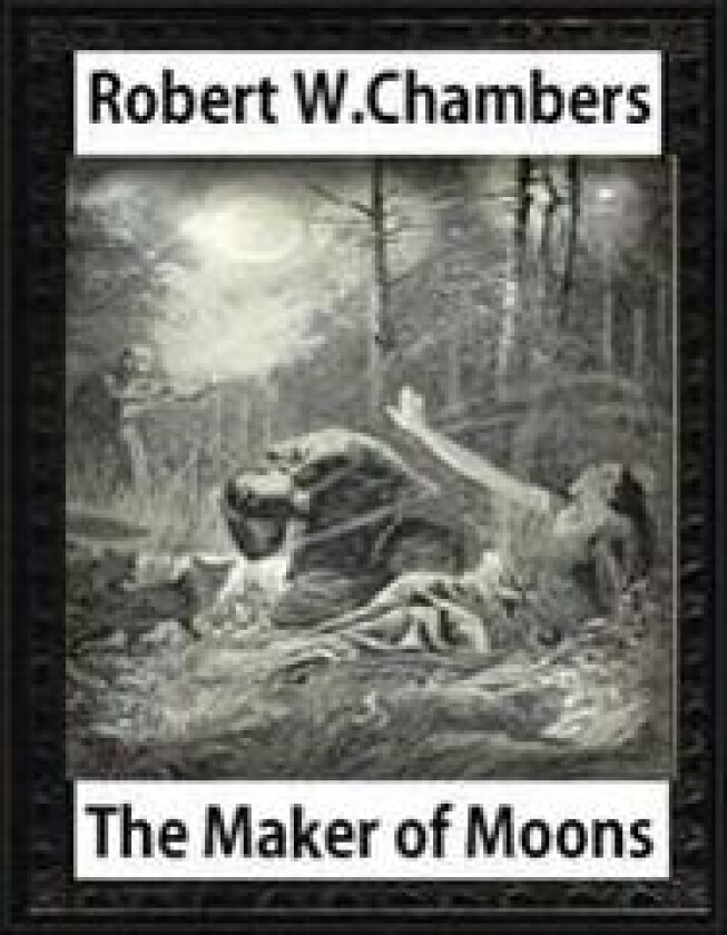 The Maker of Moons (1896), by Robert W. Chambers