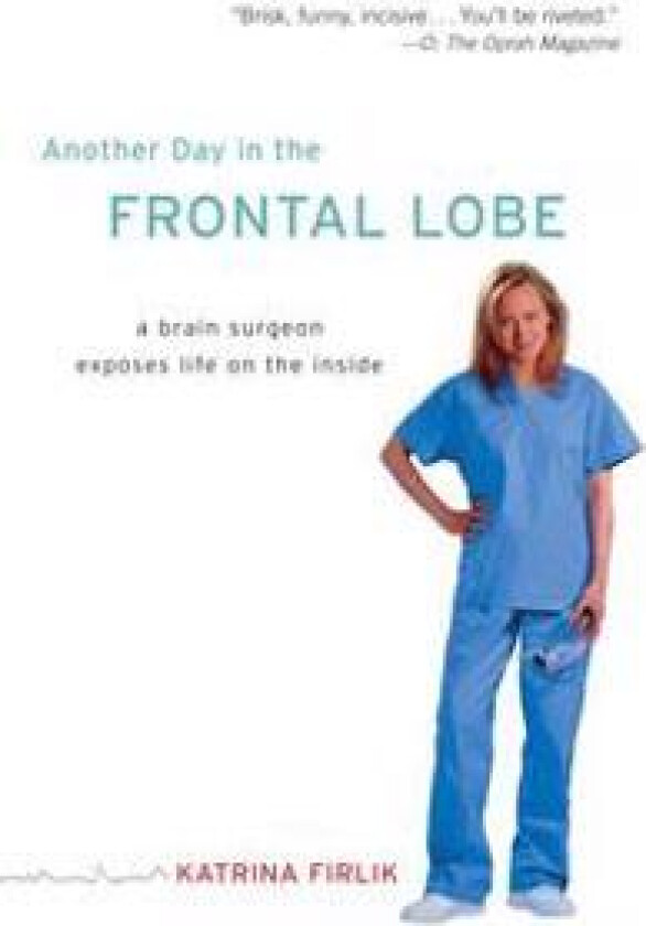 Another Day in the Frontal Lobe: A Brain Surgeon Exposes Life on the Inside
