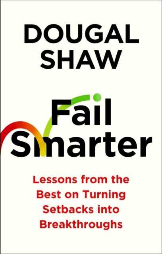Fail Smarter Lessons from the Best on Turning Setbacks into Breakthroughs