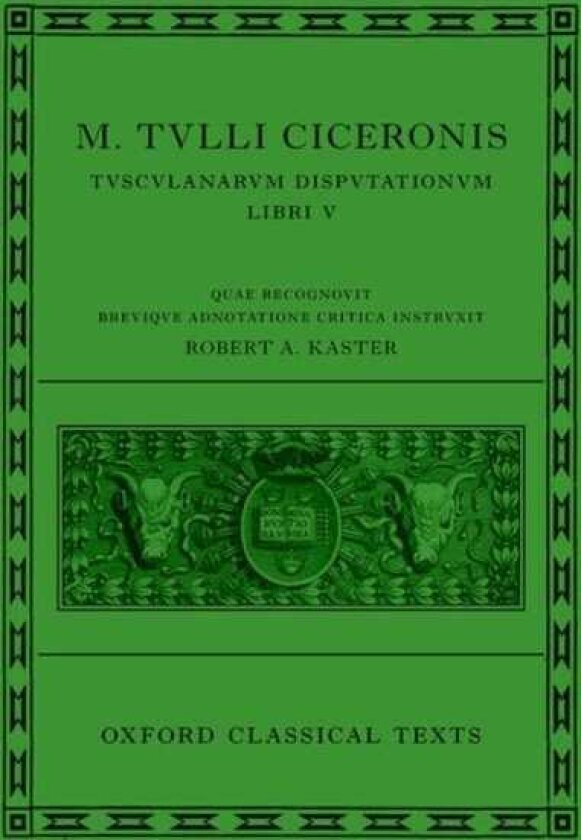 Cicero: Tusculan Disputations (Marci Tulli Ciceronis Tusculanarum Disputationum)