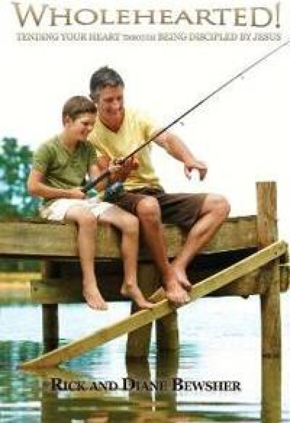 WHOLEHEARTED! Tending Your Heart through Being Discipled by Jesus