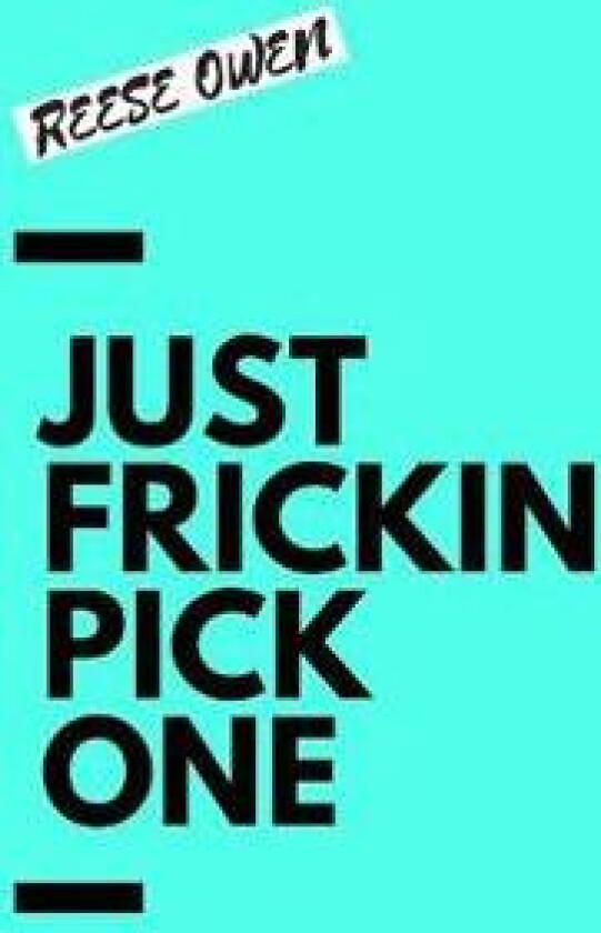 Just Frickin Pick One