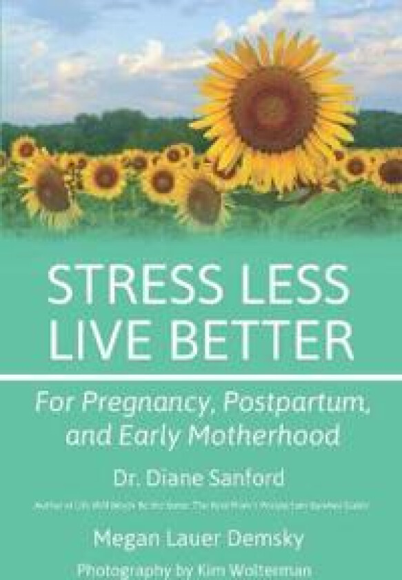 Stress Less, Live Better: For Pregnancy, Postpartum, and Early Motherhood