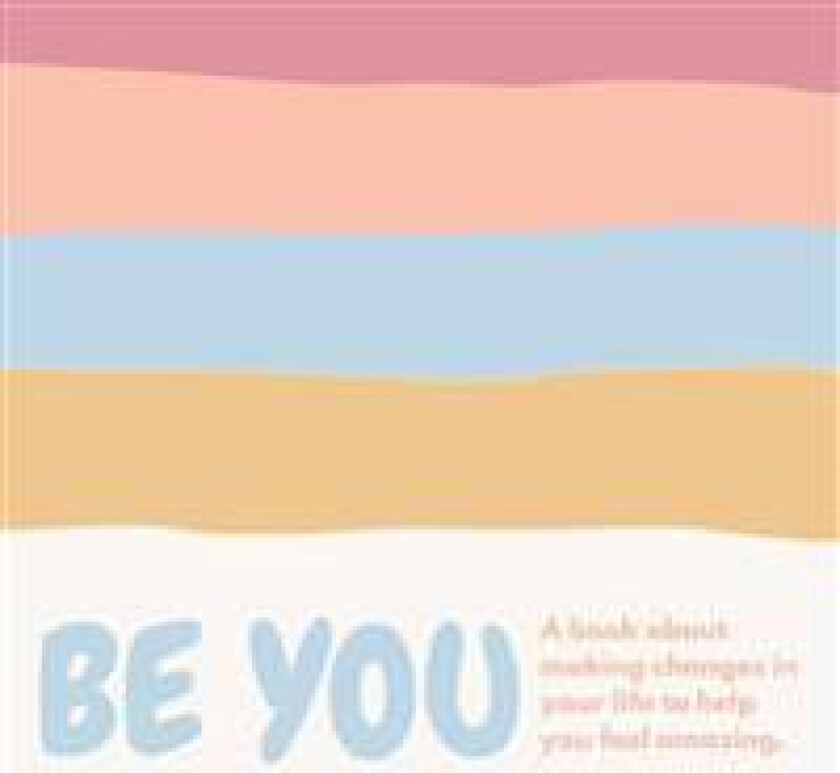Be you ( A book about self-love and making small changes in your life to help you feel amazing).