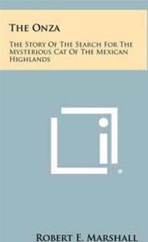 The Onza: The Story of the Search for the Mysterious Cat of the Mexican Highlands