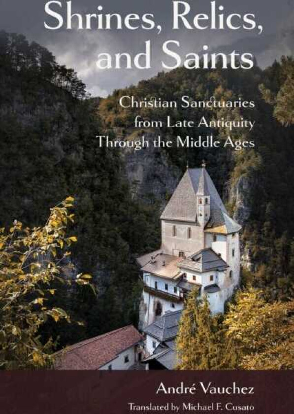 Shrines, Relics, and Saints Christian Sanctuaries from Late Antiquity Through the Middle Ages