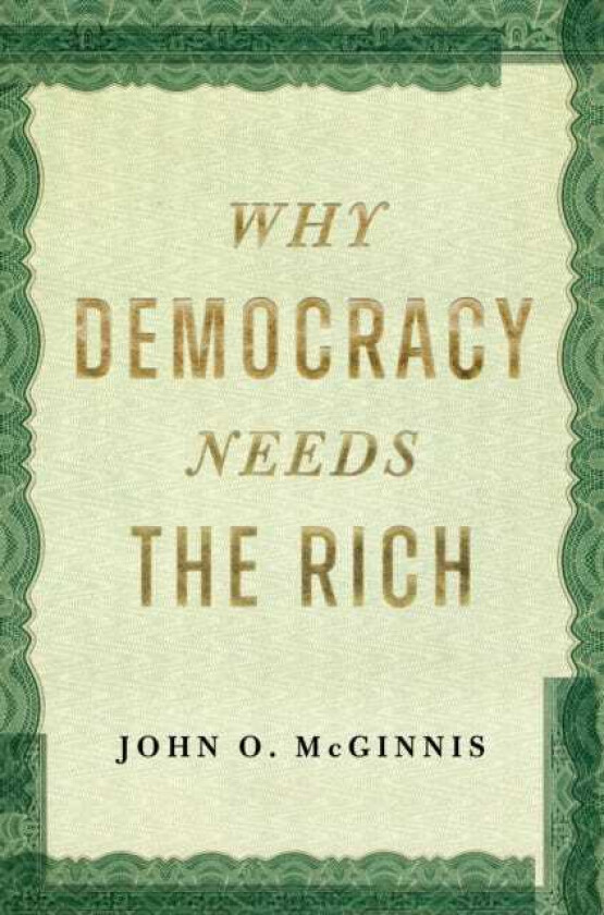 Why Democracy Needs the Rich The Hidden Benefits of Wealth in a Free Society
