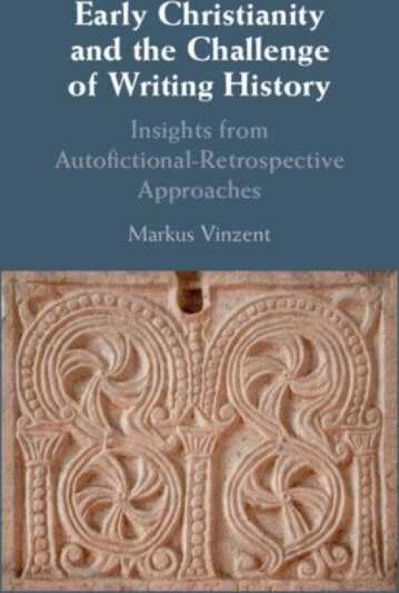 Early Christianity and the Challenge of Writing History Insights from Retrospective Approaches