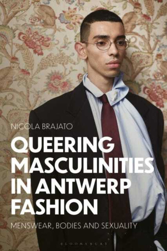 Queering Masculinities in Antwerp Fashion Menswear, Bodies and Sexuality