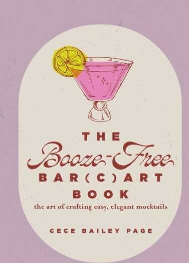 The BoozeFree Bar(c)art Book The Art of Crafting Easy, Elegant Mocktails