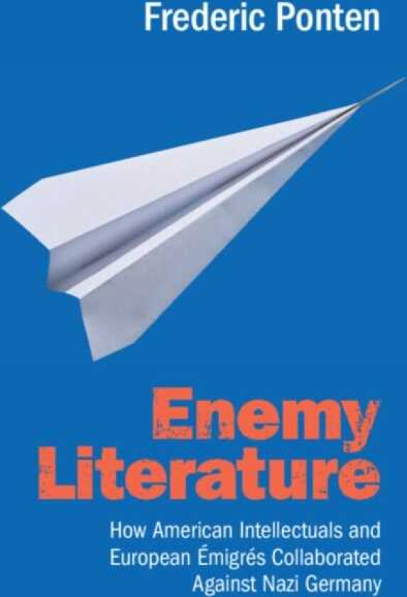 Enemy Literature How American Intellectuals and European Emigres Collaborated Against Nazi Germany