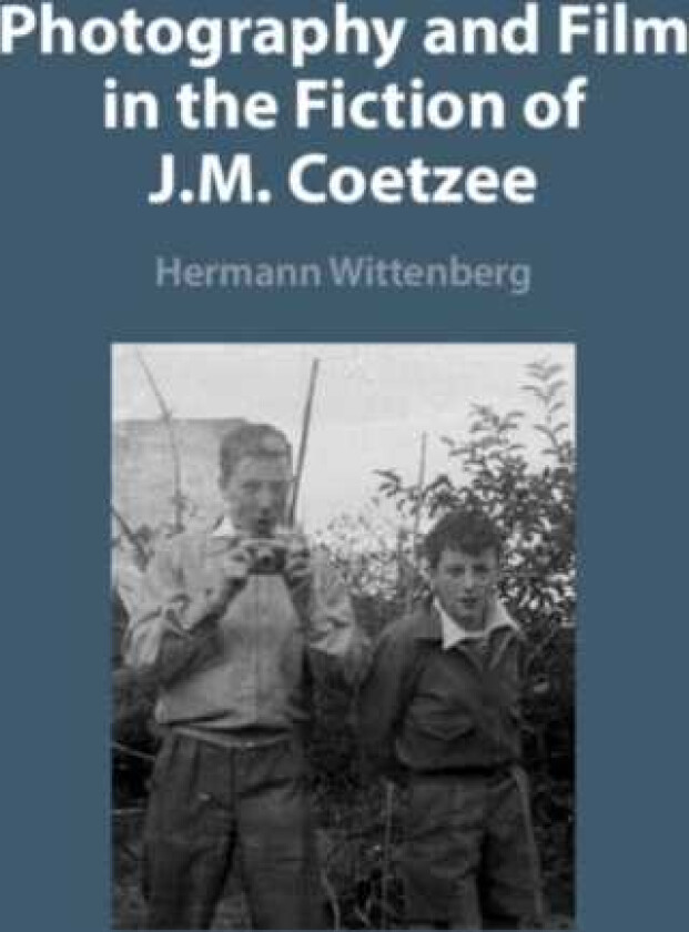 Photography and Film in the Fiction of J. M. Coetzee