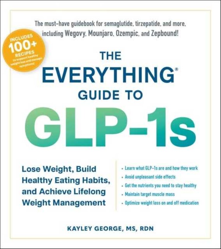 The Everything Guide to GLP1s Lose Weight, Build Healthy Eating Habits, and Achieve Lifelong Weight Management