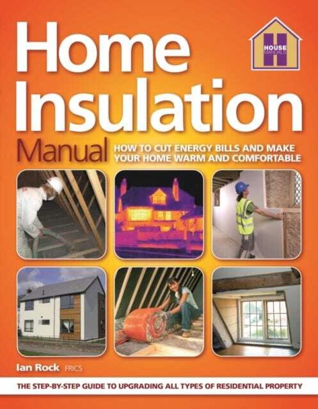The HOME INSULATION MANUAL How To Cut Enery Bills And Make Your Home Warm And Comfortable