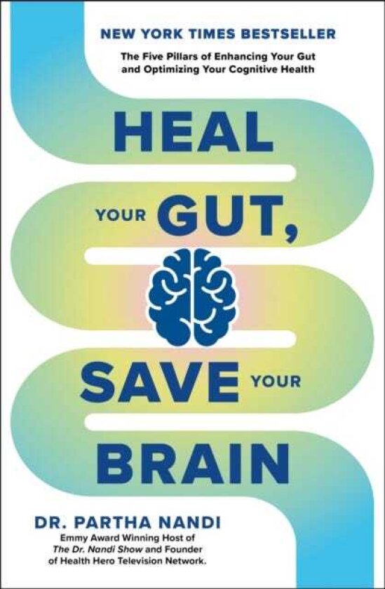 Heal Your Gut, Save Your Brain The Five Pillars of Enhancing Your Gut and Optimizing Your Cognitive Health