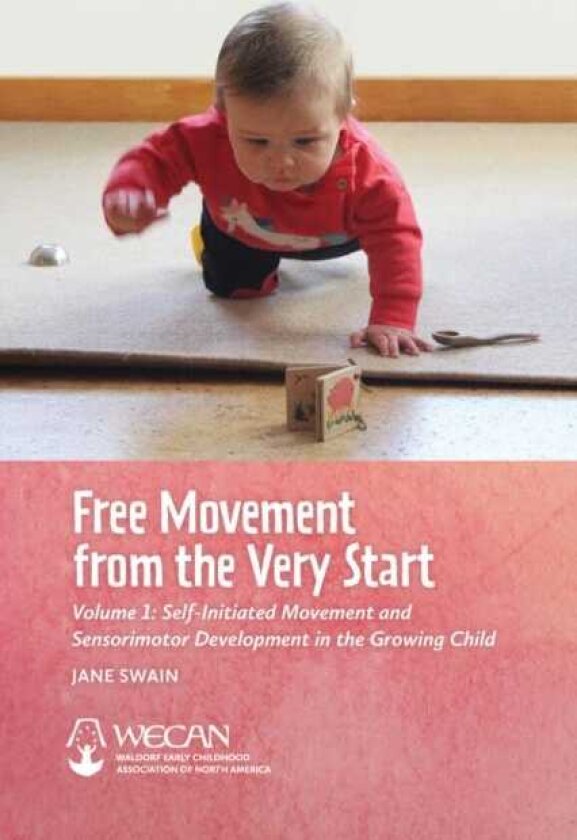 Free Movement from the Very Start Volume 1: SelfInitiated Movement and Sensorimotor Development in the Growing Child