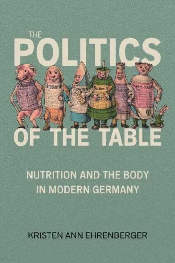 The Politics of the Table Nutrition and the Body in Modern Germany