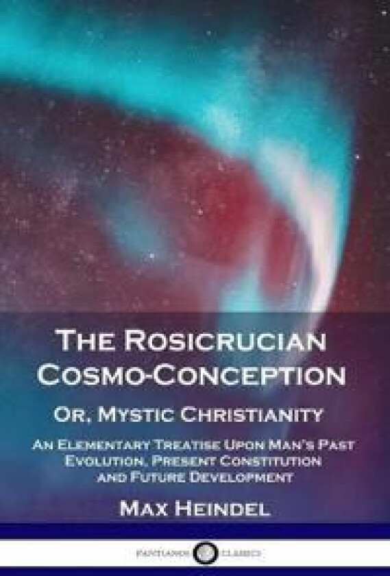 The Rosicrucian Cosmo-Conception, Or, Mystic Christianity