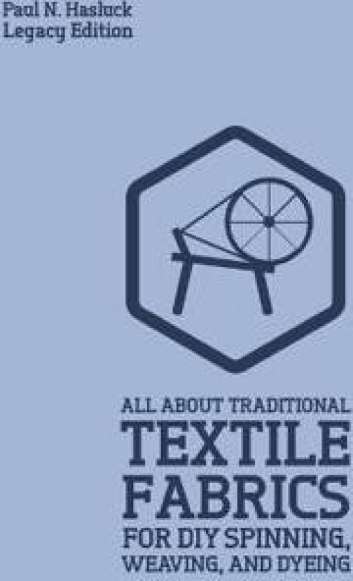 All About Traditional Textile Fabrics For DIY Spinning, Weaving, And Dyeing (Legacy Edition)