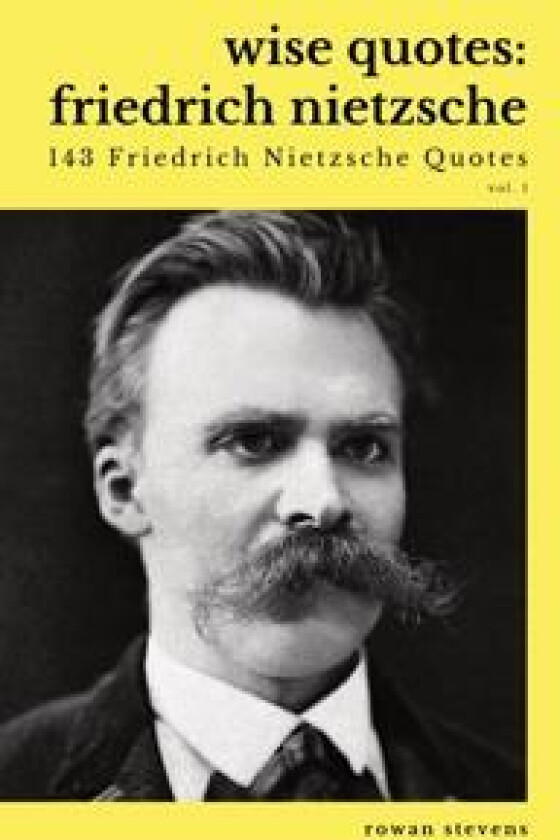 Wise Quotes - Friedrich Nietzsche (143 Friedrich Nietzsche Quotes)