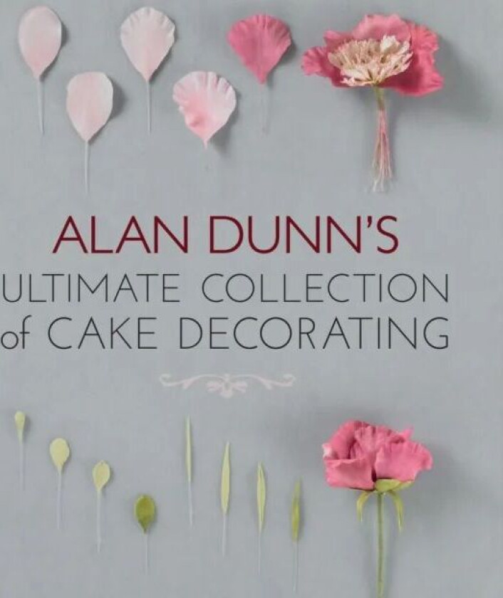 Alan Dunn's Ultimate Collection of Cake Decorating av Alan Dunn