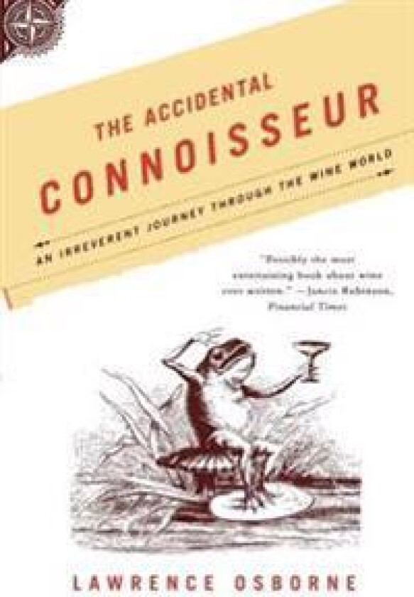 The Accidental Connoisseur: An Irreverent Journey Through the Wine World