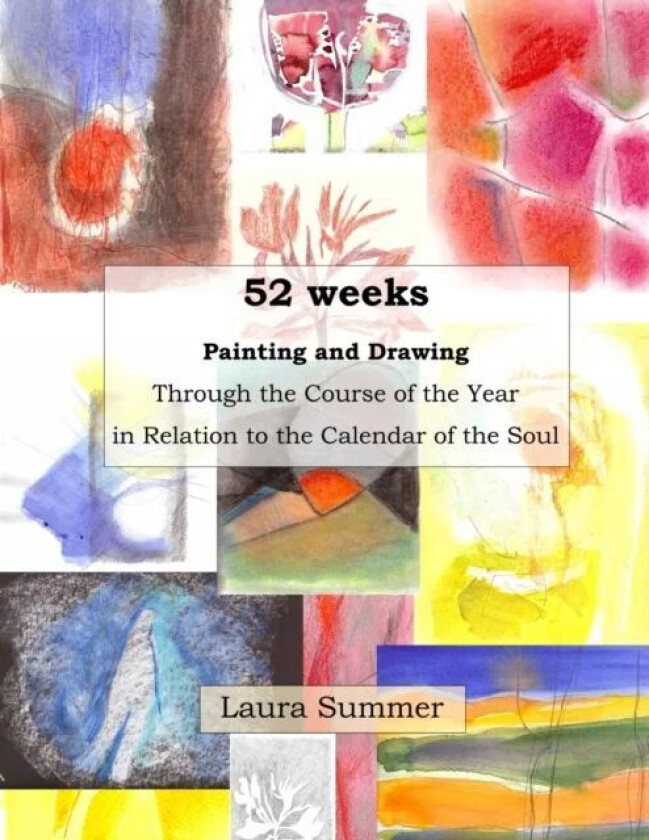 52 weeks Painting and Drawing Through the Course of the Year In Relation to the Calendar of the Soul av Laura Summer