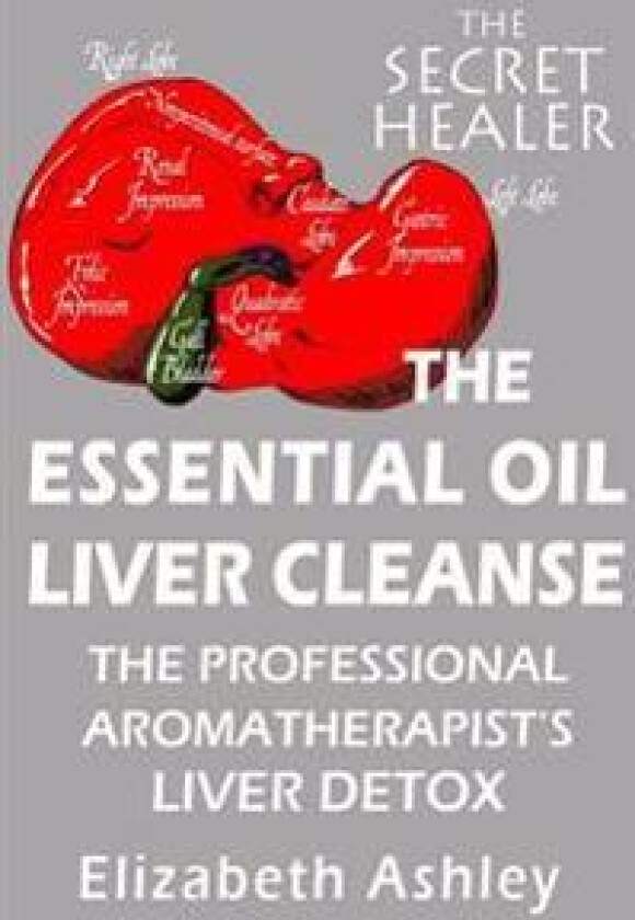 The Essential Oil Liver Cleanse: The Professional Aromatherapist's Liver Detox