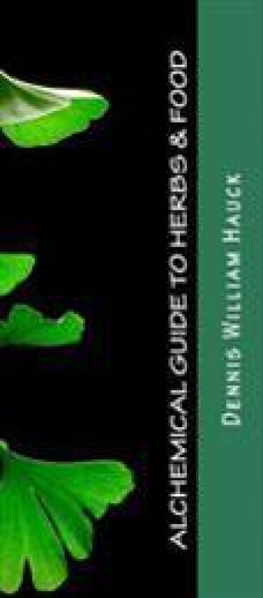 Alchemical Guide to Herbs & Food: A Practitioner's Guide to the Medicinal and Esoteric Properties of Edible Plants and Common Foods