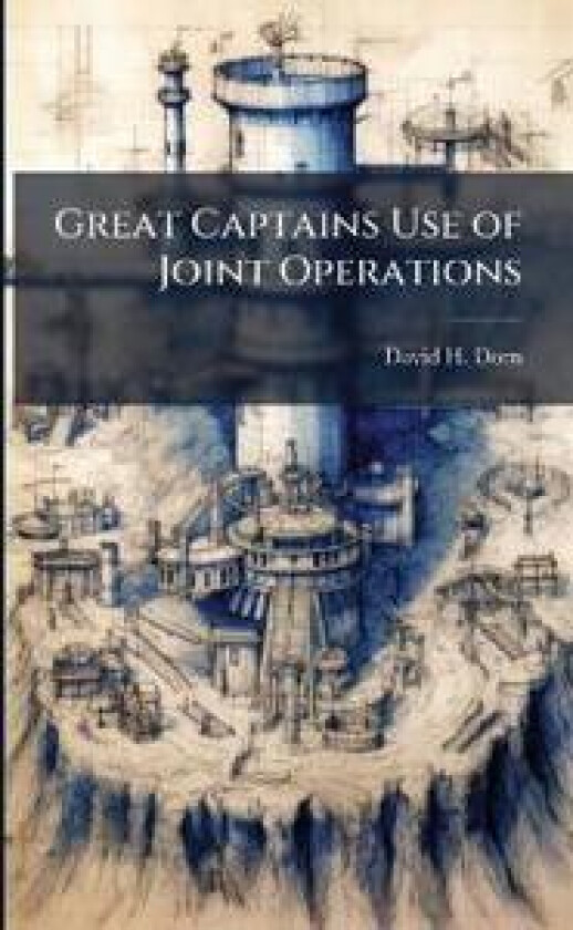 Great Captains Use of Joint Operations: Alexander, Scipio, Gustavus Adolphus