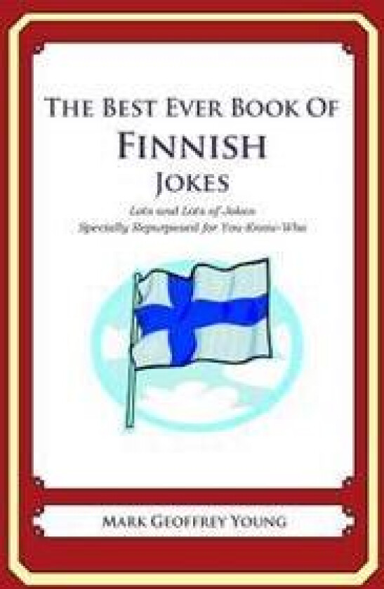 The Best Ever Book of Finnish Jokes: Lots and Lots of Jokes Specially Repurposed for You-Know-Who
