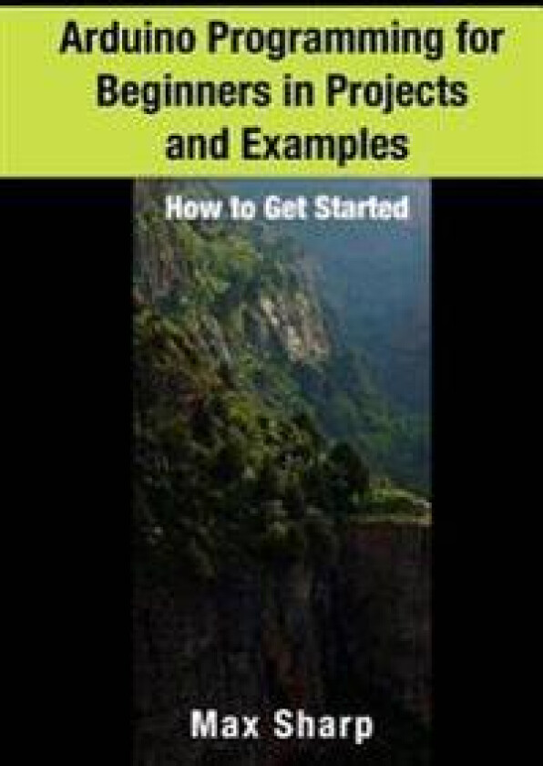 Arduino Programming for Beginners in Projects and Examples: How to Get Started