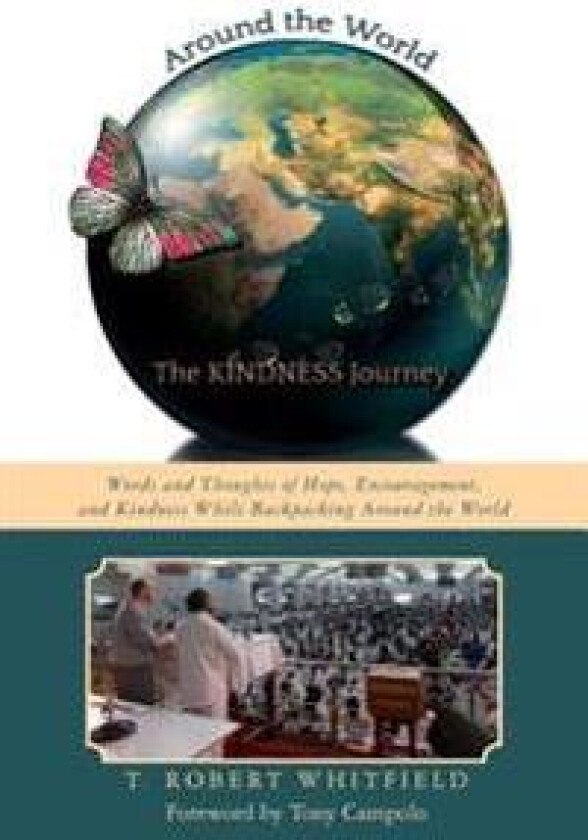 Around the World--the Kindness Journey: Words and Thoughts of Hope, Encouragement, and Kindness While Backpacking Around the World