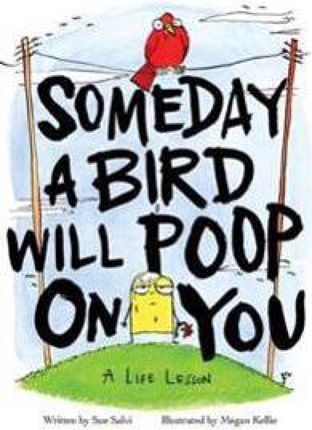 Someday a Bird Will Poop On You