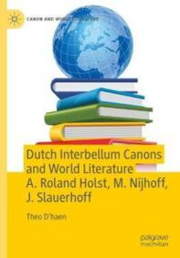Dutch Interbellum Canons and World Literature A. Roland Holst, M. Nijhoff, J. Slauerhoff