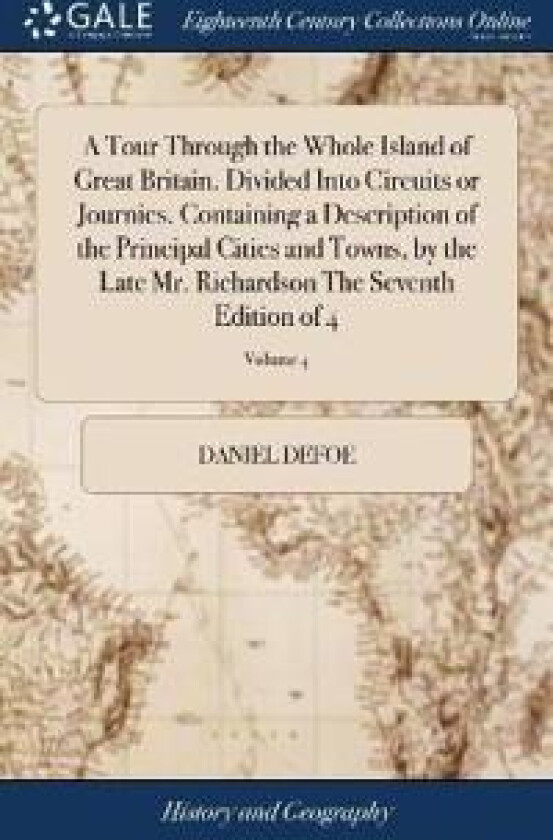 A Tour Through the Whole Island of Great Britain. Divided Into Circuits or Journies. Containing a Description of the Principal Cities and Towns, by