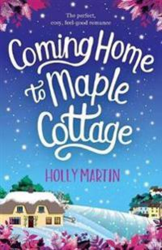 Coming Home to Maple Cottage: The Perfect, Cosy, Feel Good Romance