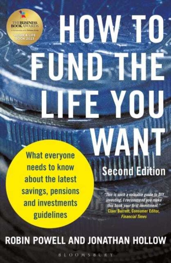 How to Fund the Life You Want What everyone needs to know about the latest savings, pensions and investments guidelines