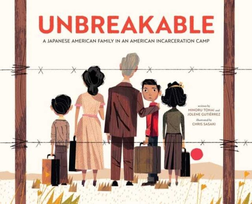 Unbreakable A Japanese American Family in an American Incarceration Camp (A Picture Book)