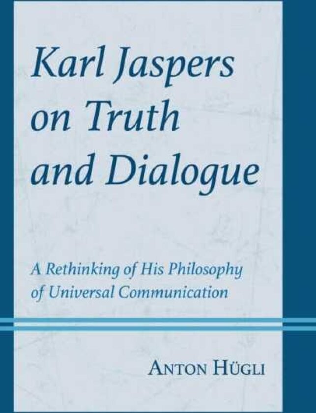 Karl Jaspers on Truth and Dialogue A Rethinking of His Philosophy of Universal Communication