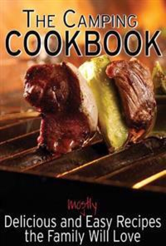 The Camping Cookbook: Delicious and Mostly Easy Recipes the Family Will Love