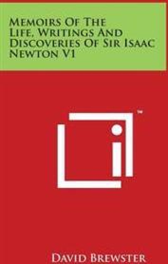 Memoirs of the Life, Writings and Discoveries of Sir Isaac Newton V1
