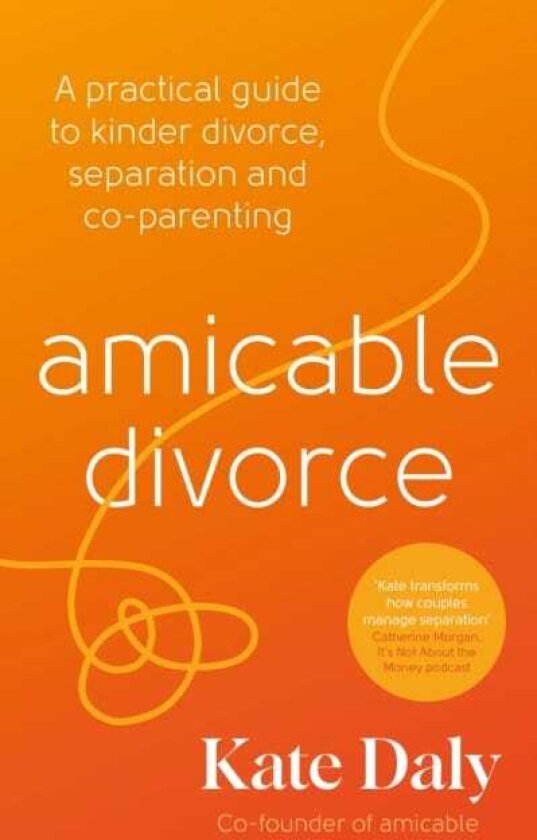 amicable divorce A Practical Guide to Kinder Divorce, Separation and Coparenting